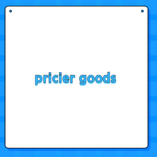pricier goods