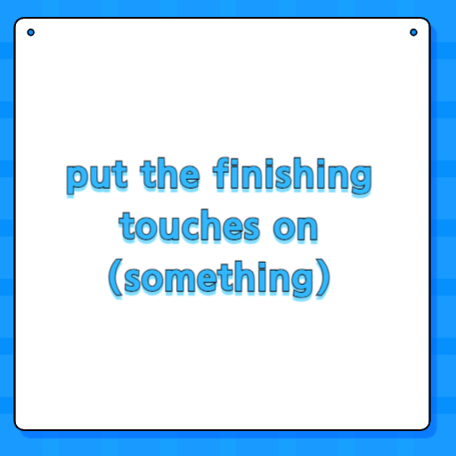 put the finishing touches on (something)