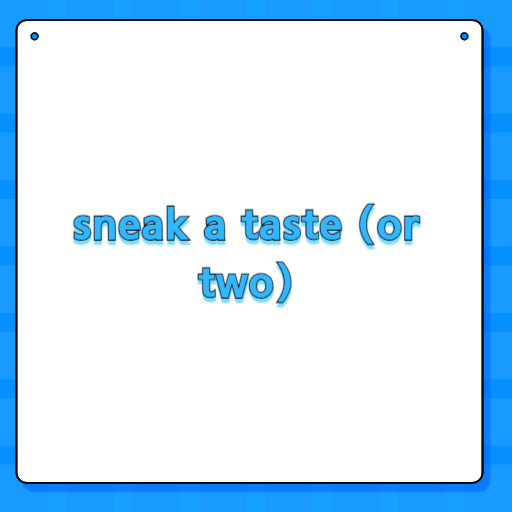 sneak a taste (or two)