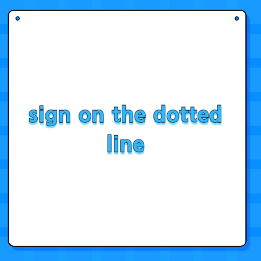 sign on the dotted line