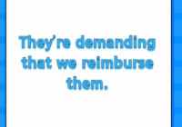 They’re demanding that we reimburse them.