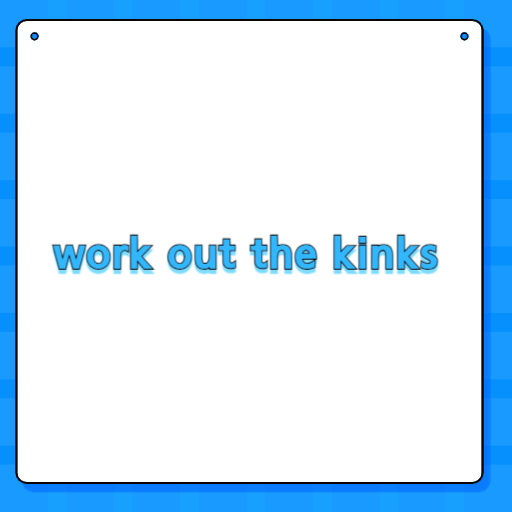 work out the kinks