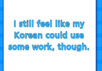 I still feel like my Korean could use some work, though.