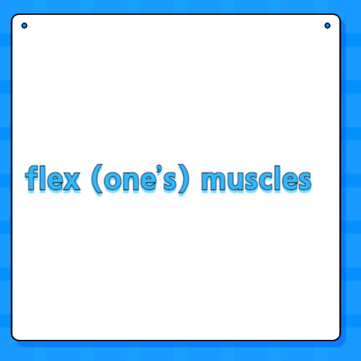 flex (one’s) muscles