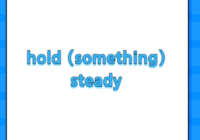 hold (something) steady
