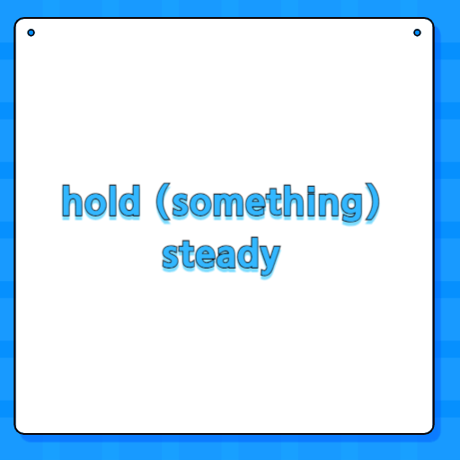hold (something) steady