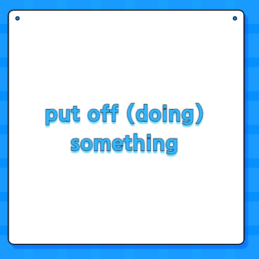 put off (doing) something