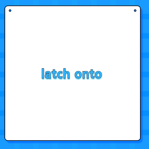 latch onto