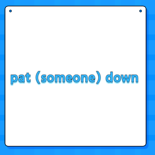 pat (someone) down
