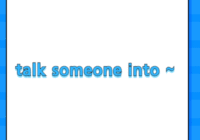talk someone into ~