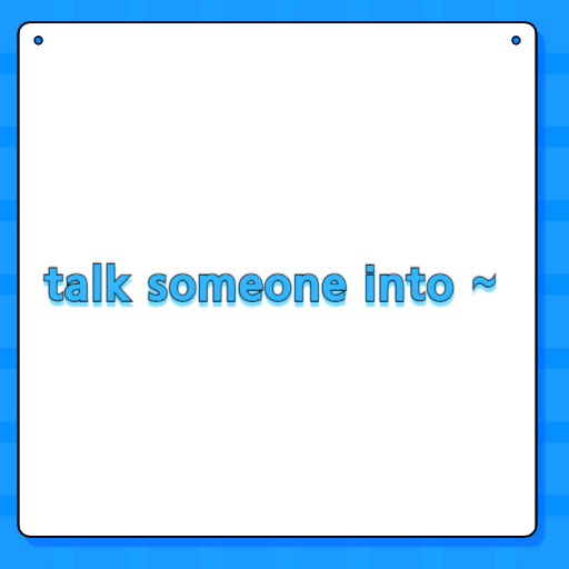 talk someone into ~