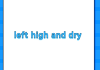 left high and dry