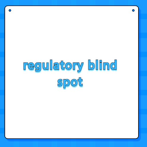regulatory blind spot
