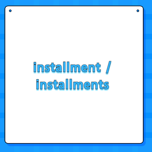 installment / installments
