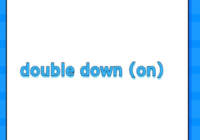 double down (on)