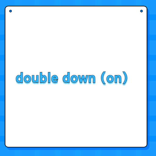 double down (on)