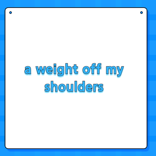 a weight off my shoulders