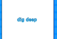 dig deep