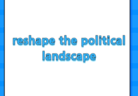 reshape the political landscape