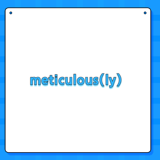 meticulous(ly)