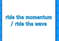 ride the momentum / ride the wave