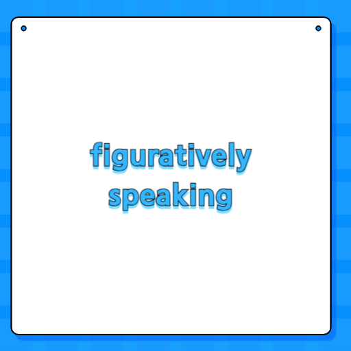 figuratively speaking