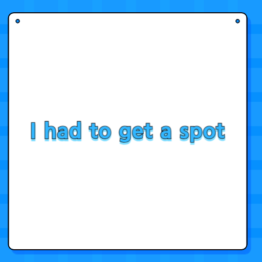 I had to get a spot