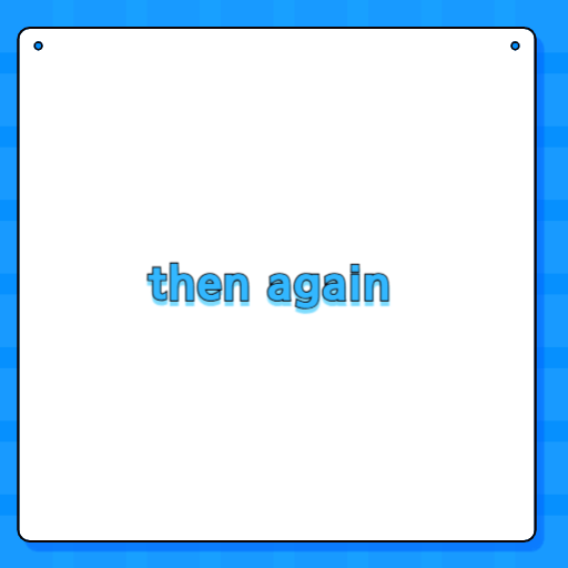then again