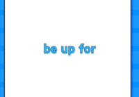 be up for