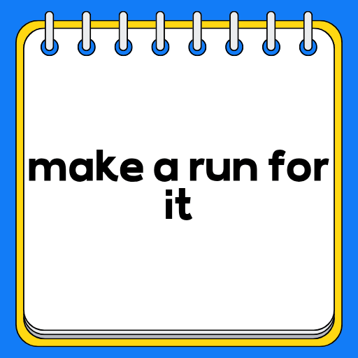 make a run for it