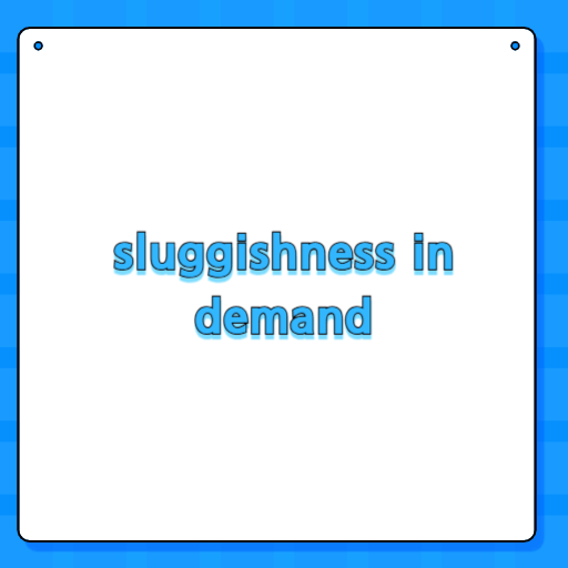 sluggishness in demand