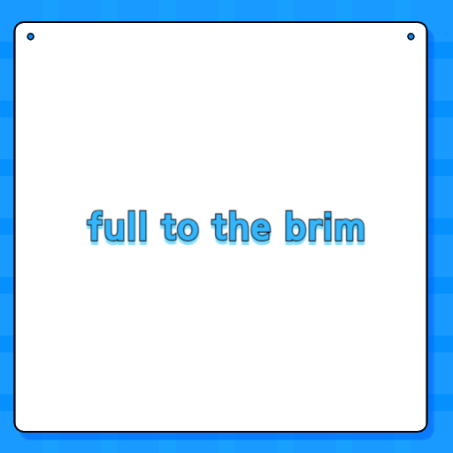 full to the brim