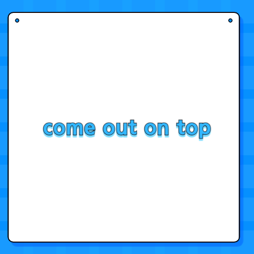 come out on top