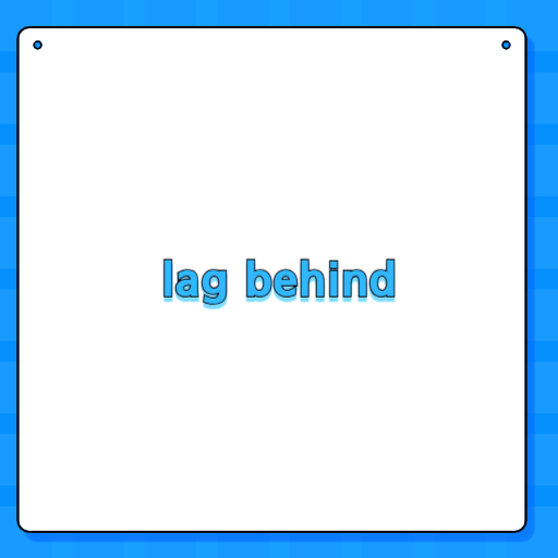 lag behind