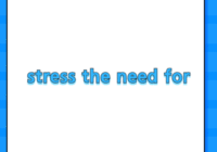 stress the need for