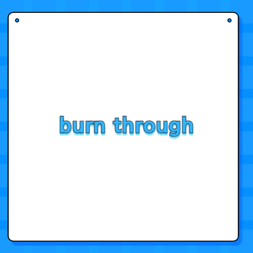 burn through