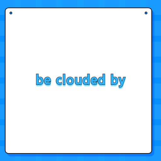 be clouded by