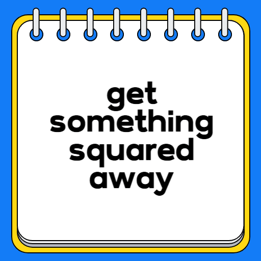get something squared away