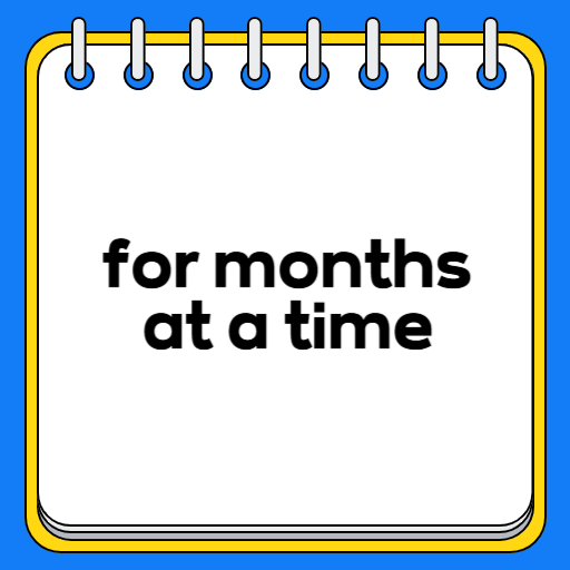 for months at a time