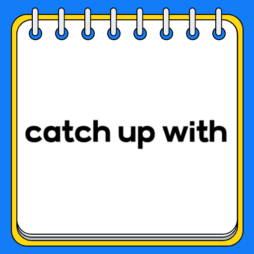 catch up with