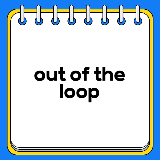 out of the loop