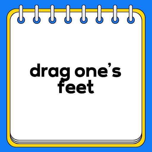 drag one's feet