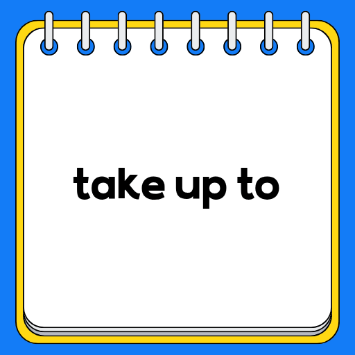 take up to
