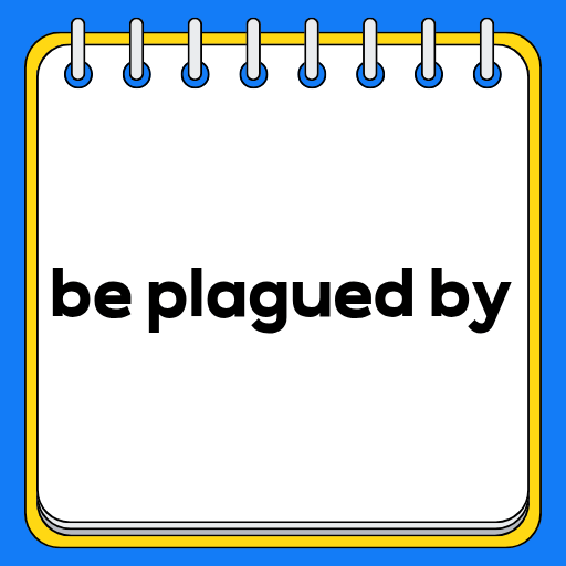 be plagued by