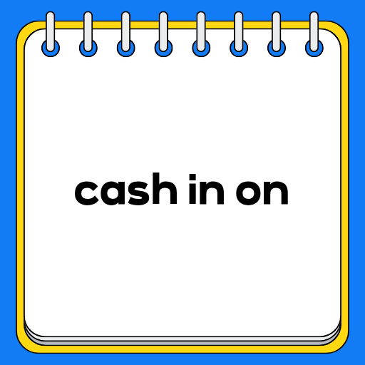 cash in on