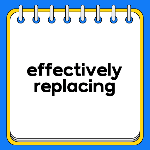 effectively replacing