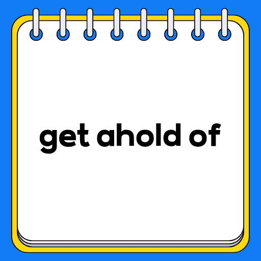 get ahold of