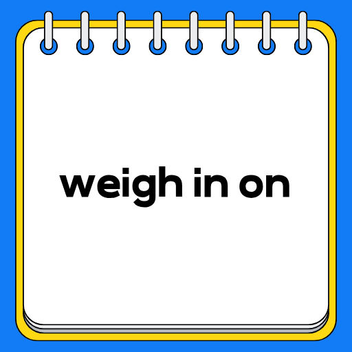 weigh in on